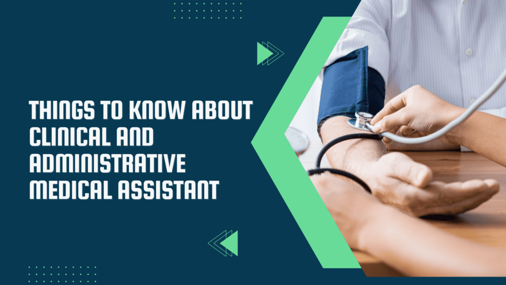 Things to know about Clinical and Administrative Medical Assistant