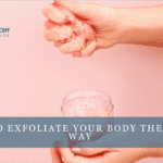 How to Exfoliate Your Body the Right Way